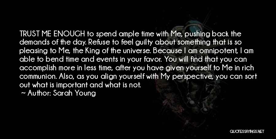 Sarah Young Quotes: Trust Me Enough To Spend Ample Time With Me, Pushing Back The Demands Of The Day. Refuse To Feel Guilty