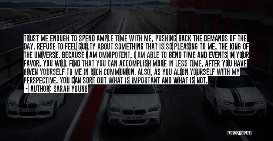 Sarah Young Quotes: Trust Me Enough To Spend Ample Time With Me, Pushing Back The Demands Of The Day. Refuse To Feel Guilty