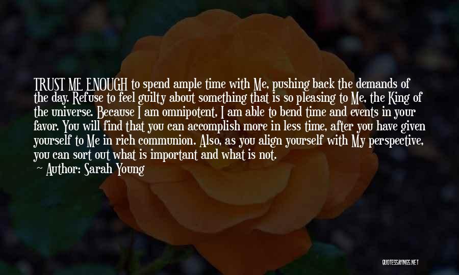 Sarah Young Quotes: Trust Me Enough To Spend Ample Time With Me, Pushing Back The Demands Of The Day. Refuse To Feel Guilty