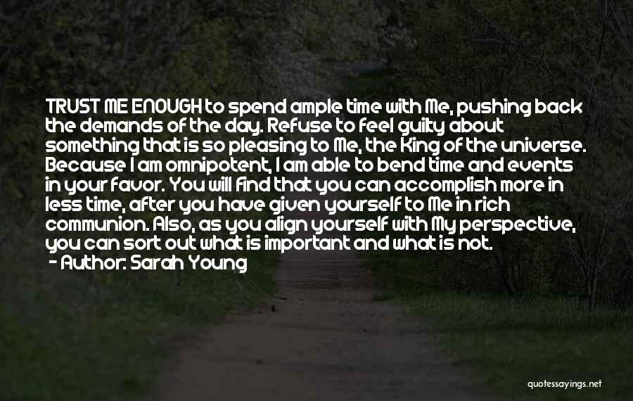 Sarah Young Quotes: Trust Me Enough To Spend Ample Time With Me, Pushing Back The Demands Of The Day. Refuse To Feel Guilty