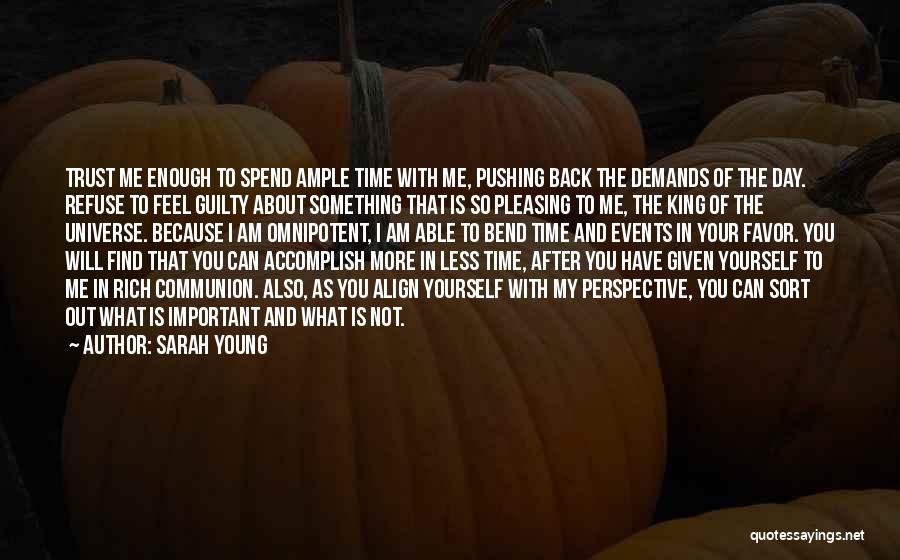 Sarah Young Quotes: Trust Me Enough To Spend Ample Time With Me, Pushing Back The Demands Of The Day. Refuse To Feel Guilty