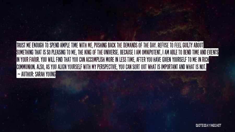 Sarah Young Quotes: Trust Me Enough To Spend Ample Time With Me, Pushing Back The Demands Of The Day. Refuse To Feel Guilty