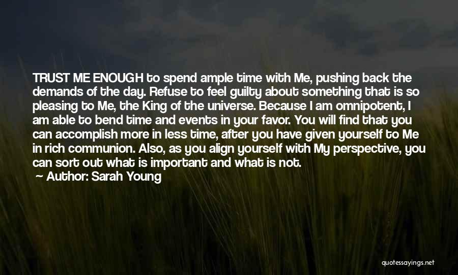 Sarah Young Quotes: Trust Me Enough To Spend Ample Time With Me, Pushing Back The Demands Of The Day. Refuse To Feel Guilty