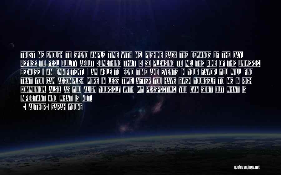 Sarah Young Quotes: Trust Me Enough To Spend Ample Time With Me, Pushing Back The Demands Of The Day. Refuse To Feel Guilty