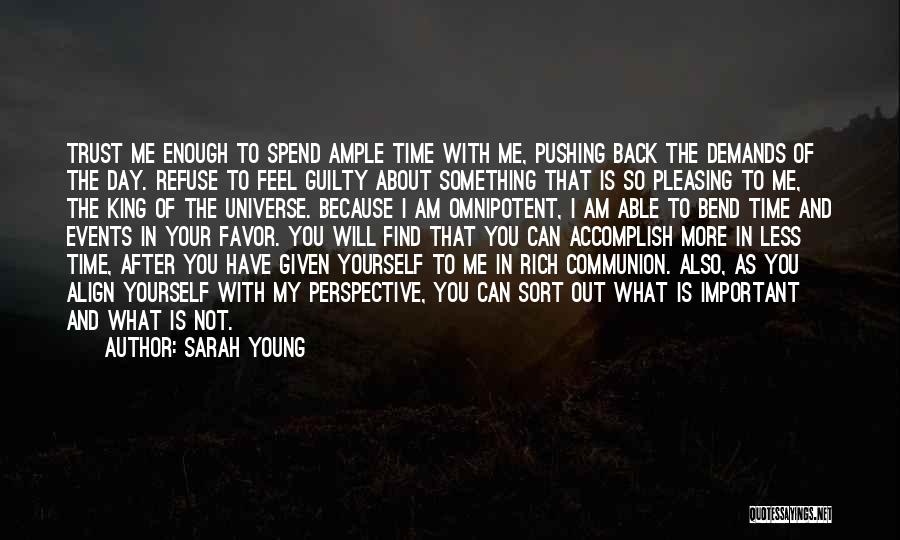 Sarah Young Quotes: Trust Me Enough To Spend Ample Time With Me, Pushing Back The Demands Of The Day. Refuse To Feel Guilty