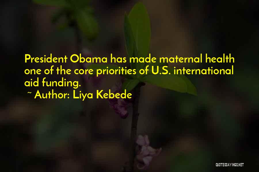 Liya Kebede Quotes: President Obama Has Made Maternal Health One Of The Core Priorities Of U.s. International Aid Funding.