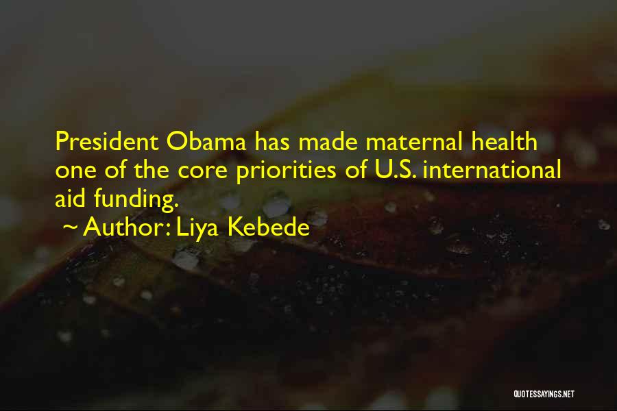 Liya Kebede Quotes: President Obama Has Made Maternal Health One Of The Core Priorities Of U.s. International Aid Funding.
