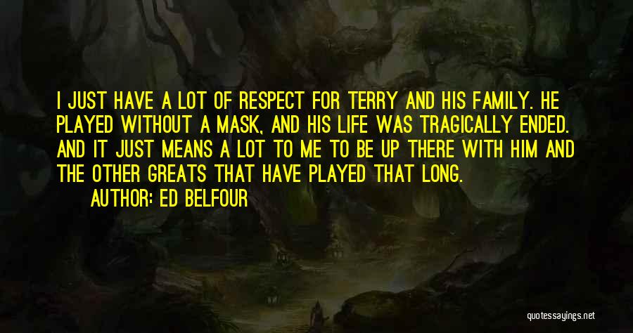 Ed Belfour Quotes: I Just Have A Lot Of Respect For Terry And His Family. He Played Without A Mask, And His Life