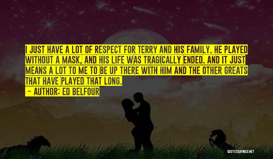 Ed Belfour Quotes: I Just Have A Lot Of Respect For Terry And His Family. He Played Without A Mask, And His Life