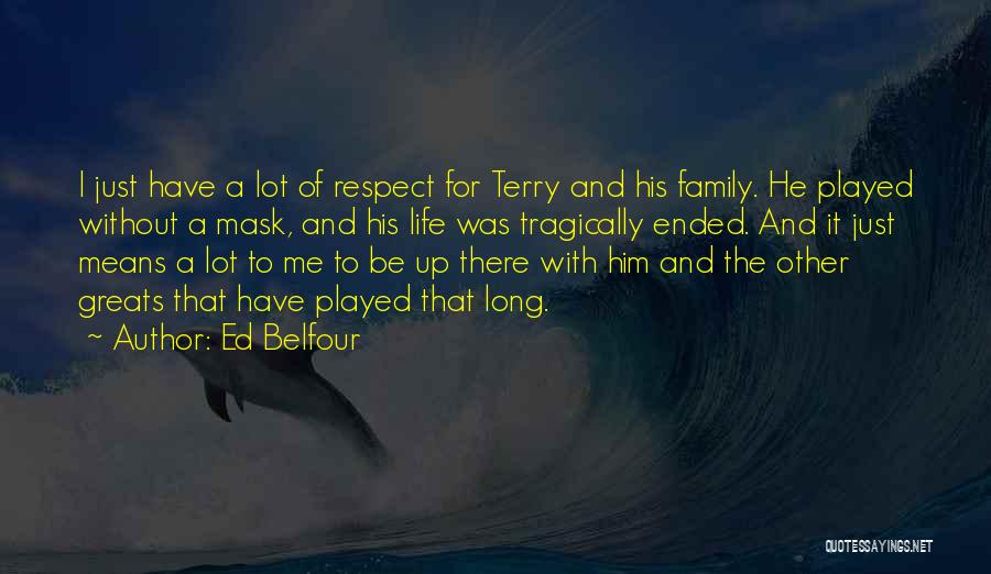 Ed Belfour Quotes: I Just Have A Lot Of Respect For Terry And His Family. He Played Without A Mask, And His Life