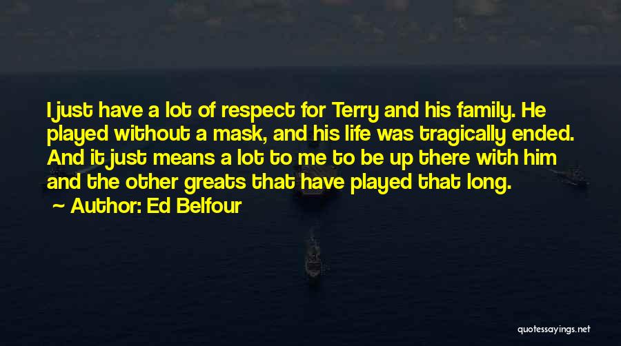 Ed Belfour Quotes: I Just Have A Lot Of Respect For Terry And His Family. He Played Without A Mask, And His Life