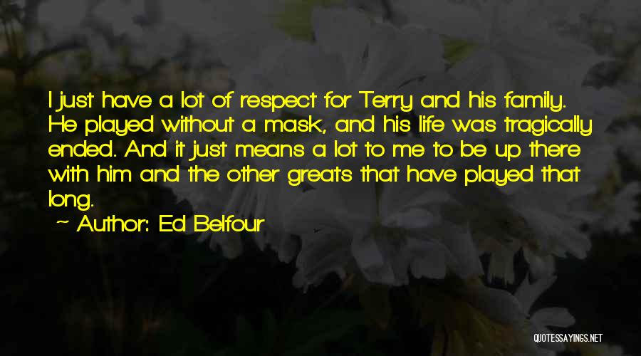 Ed Belfour Quotes: I Just Have A Lot Of Respect For Terry And His Family. He Played Without A Mask, And His Life