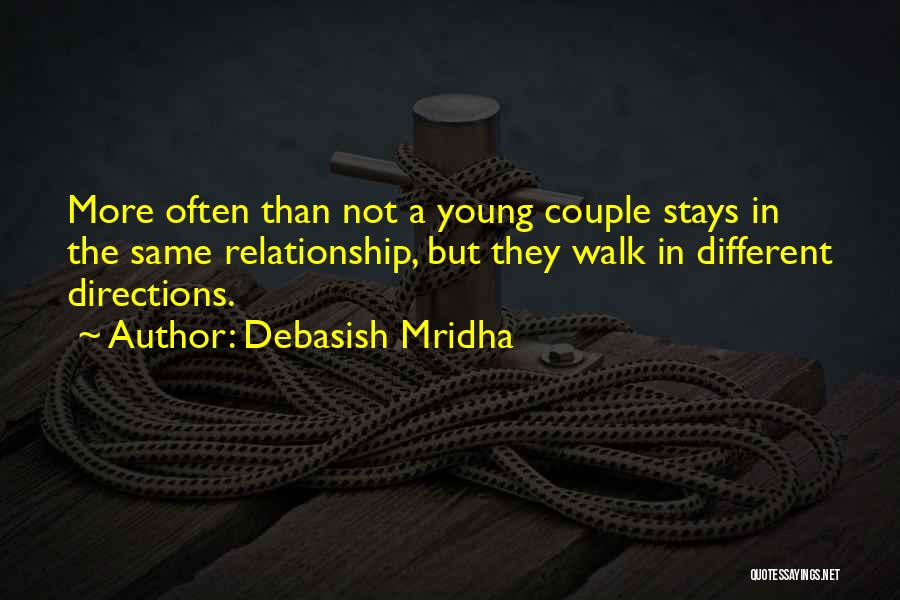 Debasish Mridha Quotes: More Often Than Not A Young Couple Stays In The Same Relationship, But They Walk In Different Directions.