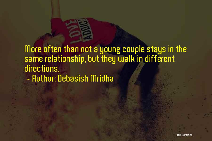 Debasish Mridha Quotes: More Often Than Not A Young Couple Stays In The Same Relationship, But They Walk In Different Directions.