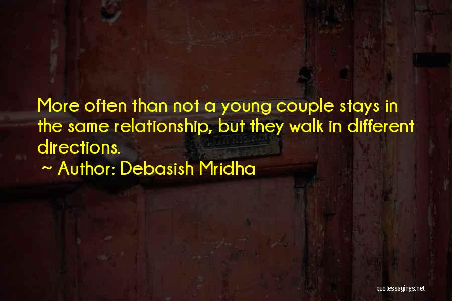 Debasish Mridha Quotes: More Often Than Not A Young Couple Stays In The Same Relationship, But They Walk In Different Directions.