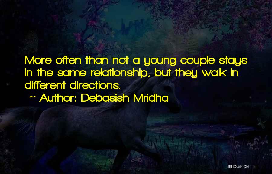 Debasish Mridha Quotes: More Often Than Not A Young Couple Stays In The Same Relationship, But They Walk In Different Directions.