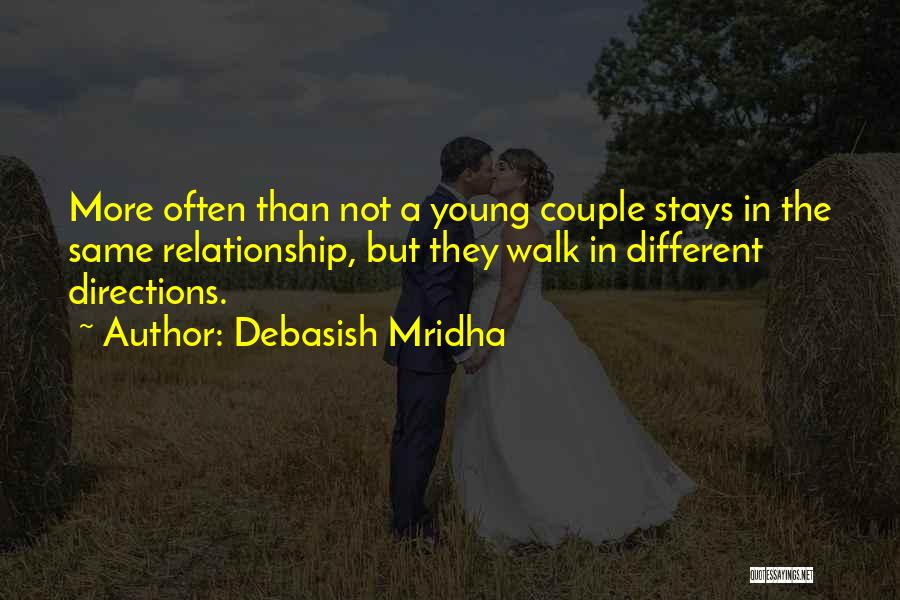 Debasish Mridha Quotes: More Often Than Not A Young Couple Stays In The Same Relationship, But They Walk In Different Directions.