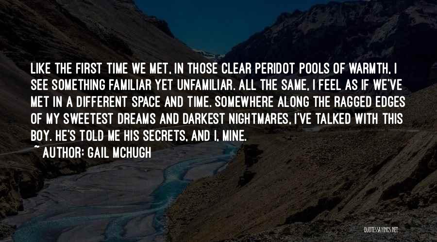 Gail McHugh Quotes: Like The First Time We Met, In Those Clear Peridot Pools Of Warmth, I See Something Familiar Yet Unfamiliar. All