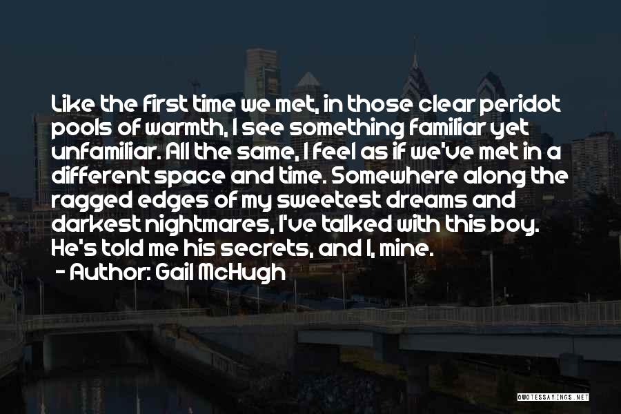 Gail McHugh Quotes: Like The First Time We Met, In Those Clear Peridot Pools Of Warmth, I See Something Familiar Yet Unfamiliar. All