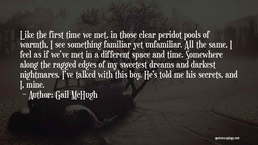 Gail McHugh Quotes: Like The First Time We Met, In Those Clear Peridot Pools Of Warmth, I See Something Familiar Yet Unfamiliar. All