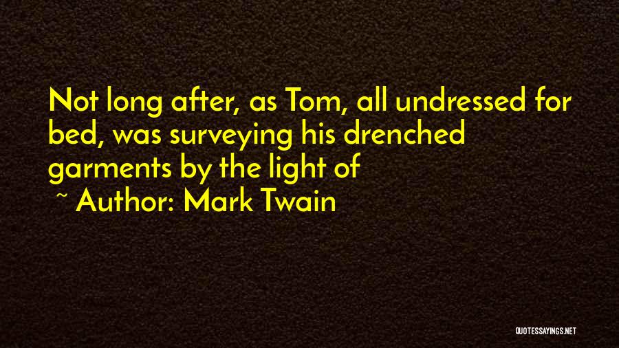 Mark Twain Quotes: Not Long After, As Tom, All Undressed For Bed, Was Surveying His Drenched Garments By The Light Of