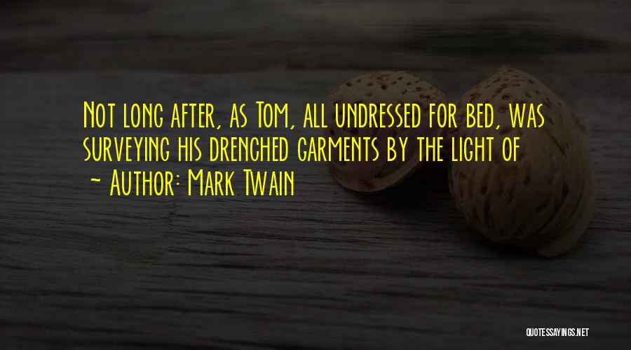 Mark Twain Quotes: Not Long After, As Tom, All Undressed For Bed, Was Surveying His Drenched Garments By The Light Of