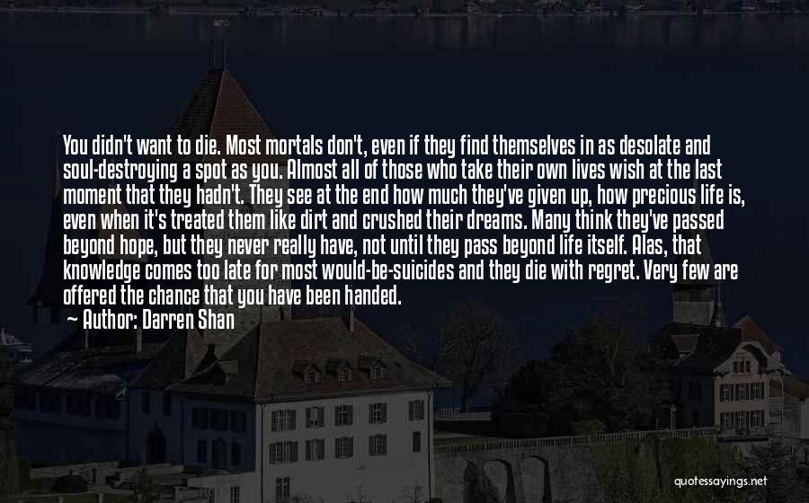 Darren Shan Quotes: You Didn't Want To Die. Most Mortals Don't, Even If They Find Themselves In As Desolate And Soul-destroying A Spot