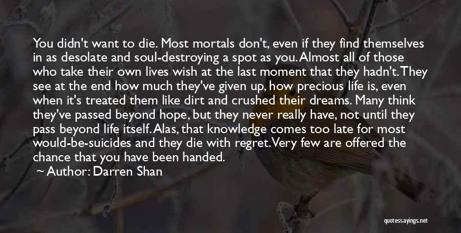 Darren Shan Quotes: You Didn't Want To Die. Most Mortals Don't, Even If They Find Themselves In As Desolate And Soul-destroying A Spot