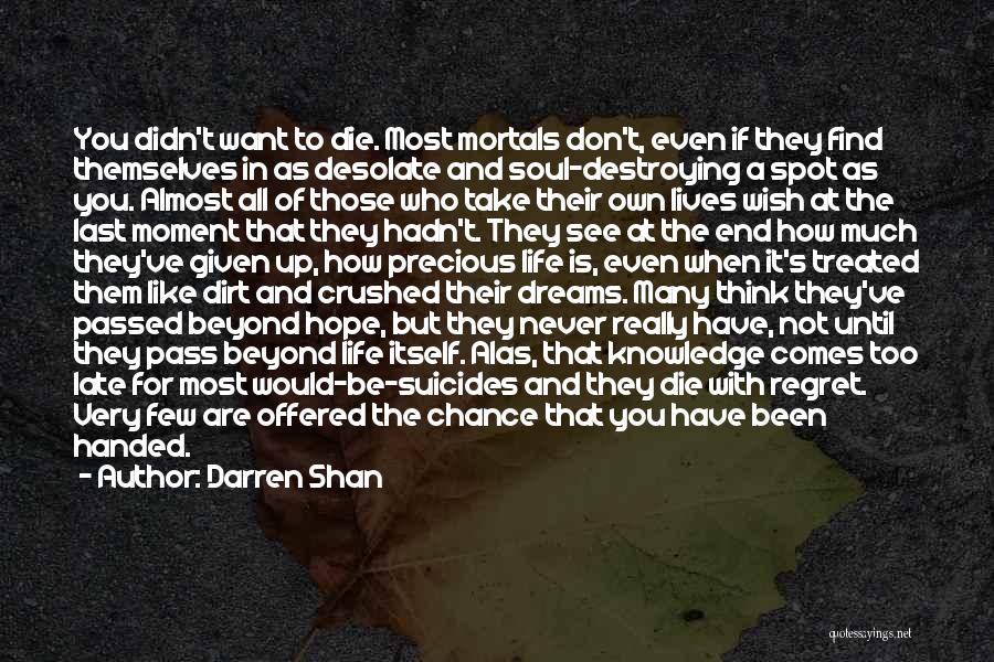 Darren Shan Quotes: You Didn't Want To Die. Most Mortals Don't, Even If They Find Themselves In As Desolate And Soul-destroying A Spot