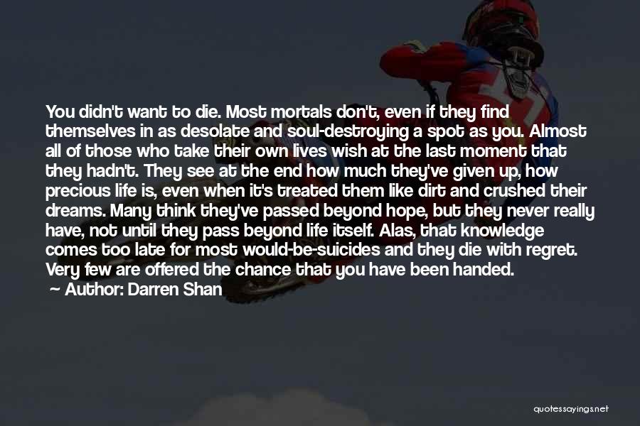 Darren Shan Quotes: You Didn't Want To Die. Most Mortals Don't, Even If They Find Themselves In As Desolate And Soul-destroying A Spot