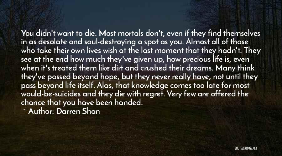 Darren Shan Quotes: You Didn't Want To Die. Most Mortals Don't, Even If They Find Themselves In As Desolate And Soul-destroying A Spot