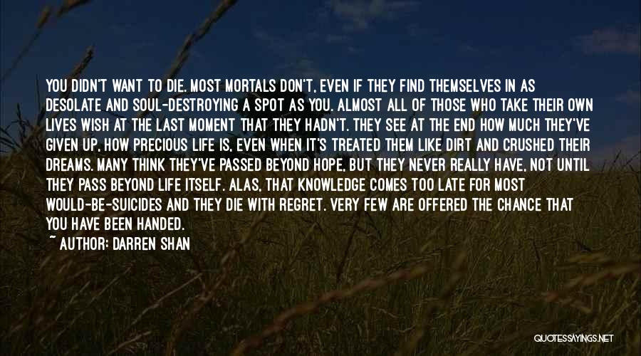 Darren Shan Quotes: You Didn't Want To Die. Most Mortals Don't, Even If They Find Themselves In As Desolate And Soul-destroying A Spot