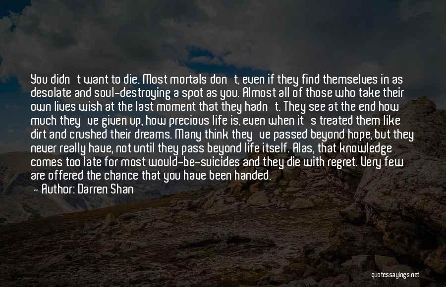 Darren Shan Quotes: You Didn't Want To Die. Most Mortals Don't, Even If They Find Themselves In As Desolate And Soul-destroying A Spot