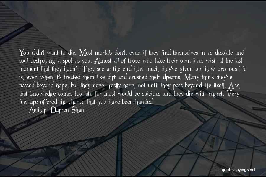 Darren Shan Quotes: You Didn't Want To Die. Most Mortals Don't, Even If They Find Themselves In As Desolate And Soul-destroying A Spot