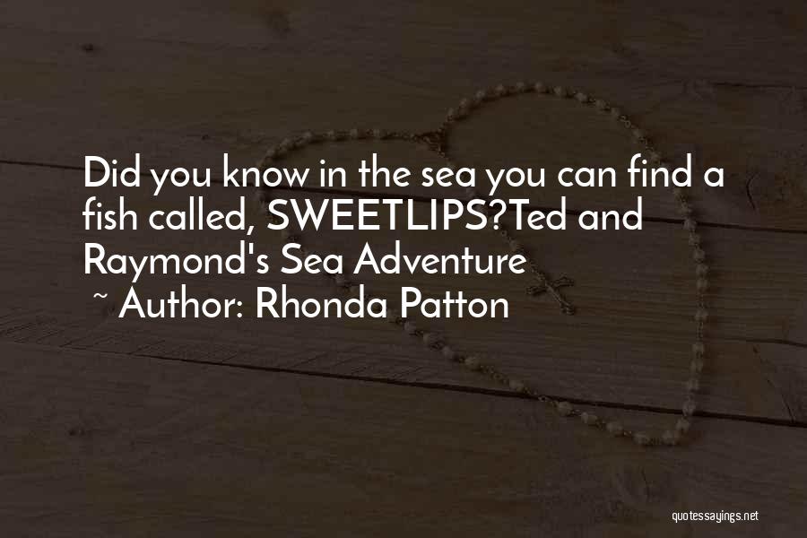 Rhonda Patton Quotes: Did You Know In The Sea You Can Find A Fish Called, Sweetlips?ted And Raymond's Sea Adventure