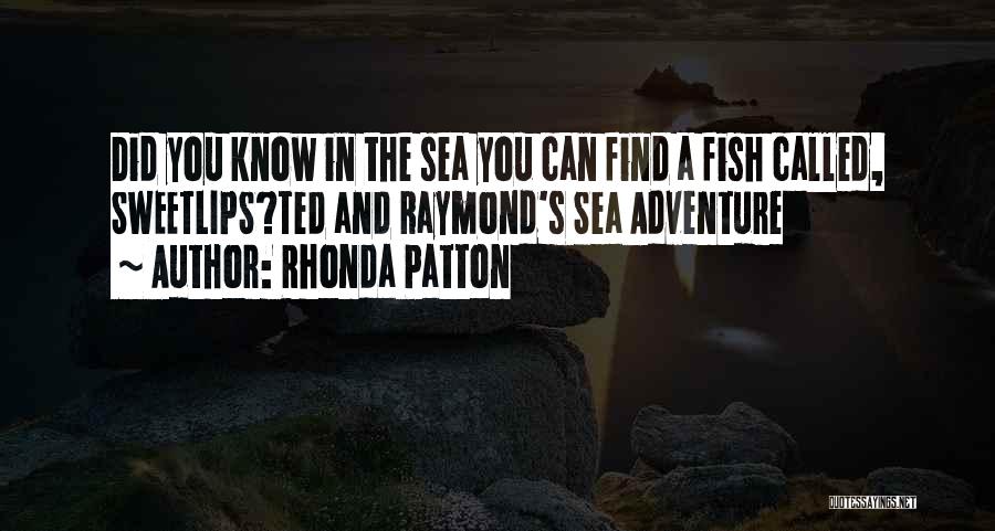 Rhonda Patton Quotes: Did You Know In The Sea You Can Find A Fish Called, Sweetlips?ted And Raymond's Sea Adventure