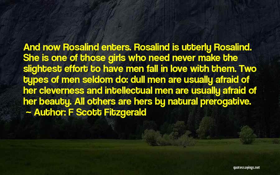 F Scott Fitzgerald Quotes: And Now Rosalind Enters. Rosalind Is Utterly Rosalind. She Is One Of Those Girls Who Need Never Make The Slightest