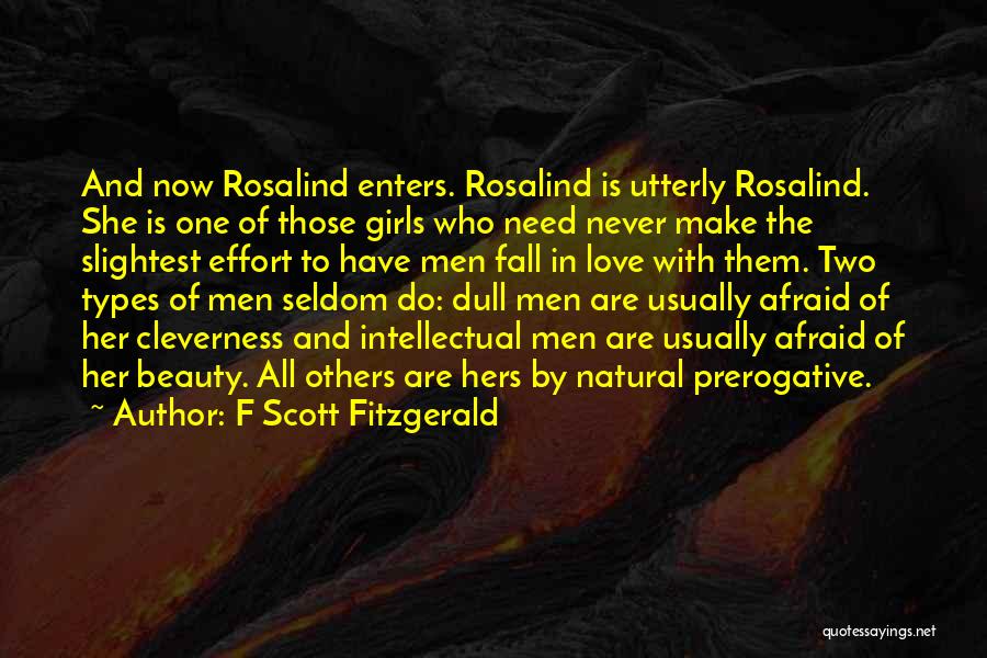 F Scott Fitzgerald Quotes: And Now Rosalind Enters. Rosalind Is Utterly Rosalind. She Is One Of Those Girls Who Need Never Make The Slightest