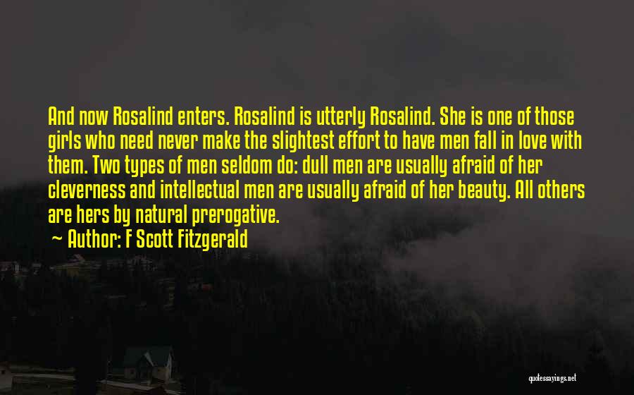 F Scott Fitzgerald Quotes: And Now Rosalind Enters. Rosalind Is Utterly Rosalind. She Is One Of Those Girls Who Need Never Make The Slightest