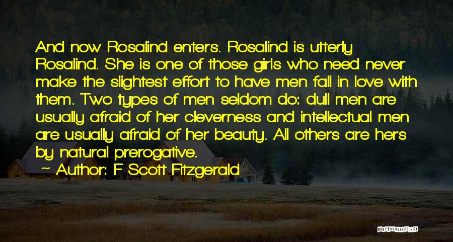 F Scott Fitzgerald Quotes: And Now Rosalind Enters. Rosalind Is Utterly Rosalind. She Is One Of Those Girls Who Need Never Make The Slightest