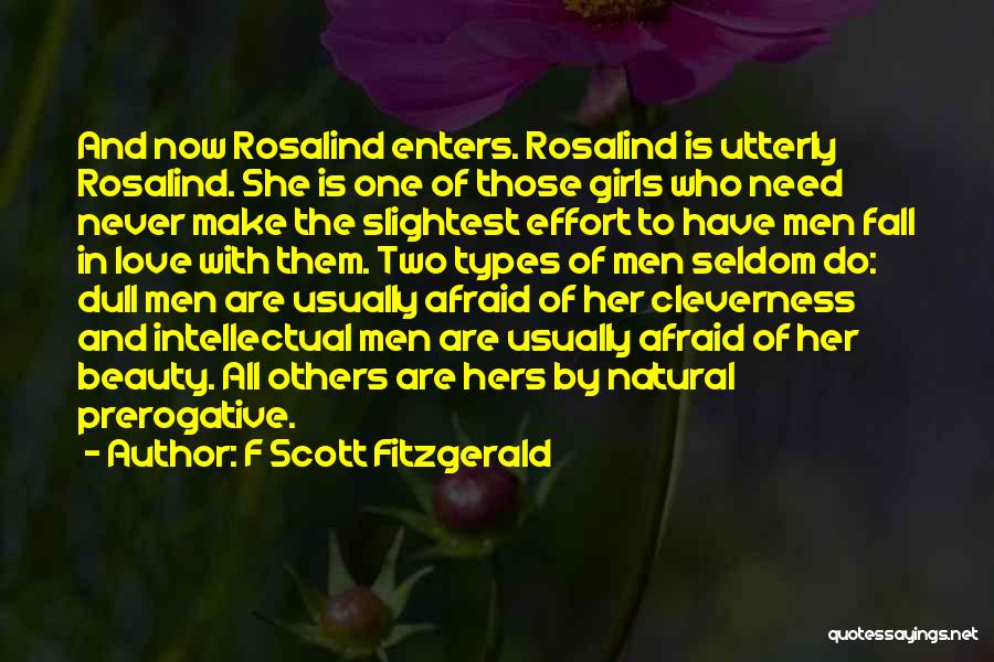 F Scott Fitzgerald Quotes: And Now Rosalind Enters. Rosalind Is Utterly Rosalind. She Is One Of Those Girls Who Need Never Make The Slightest