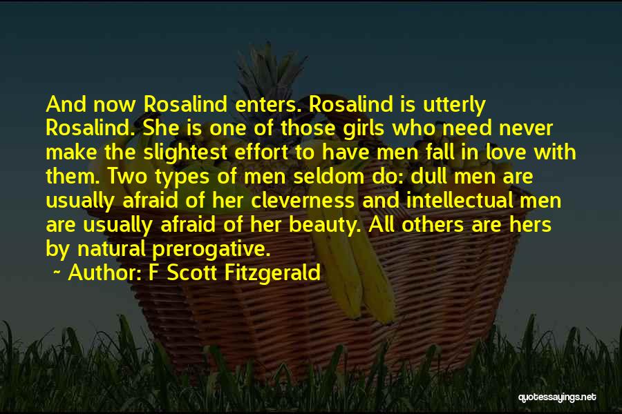 F Scott Fitzgerald Quotes: And Now Rosalind Enters. Rosalind Is Utterly Rosalind. She Is One Of Those Girls Who Need Never Make The Slightest