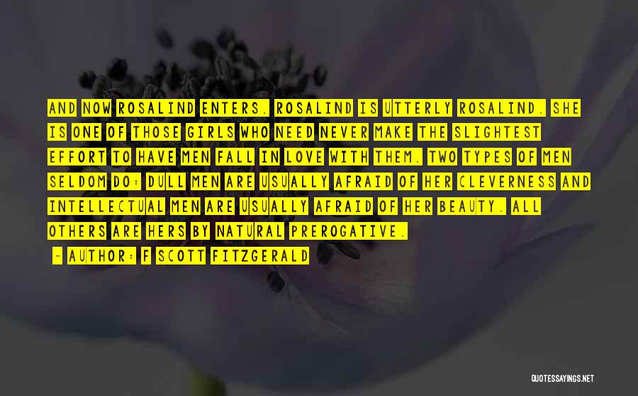 F Scott Fitzgerald Quotes: And Now Rosalind Enters. Rosalind Is Utterly Rosalind. She Is One Of Those Girls Who Need Never Make The Slightest