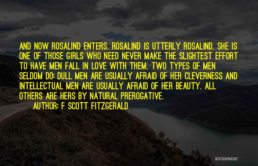 F Scott Fitzgerald Quotes: And Now Rosalind Enters. Rosalind Is Utterly Rosalind. She Is One Of Those Girls Who Need Never Make The Slightest