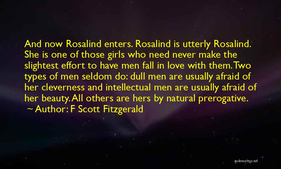 F Scott Fitzgerald Quotes: And Now Rosalind Enters. Rosalind Is Utterly Rosalind. She Is One Of Those Girls Who Need Never Make The Slightest