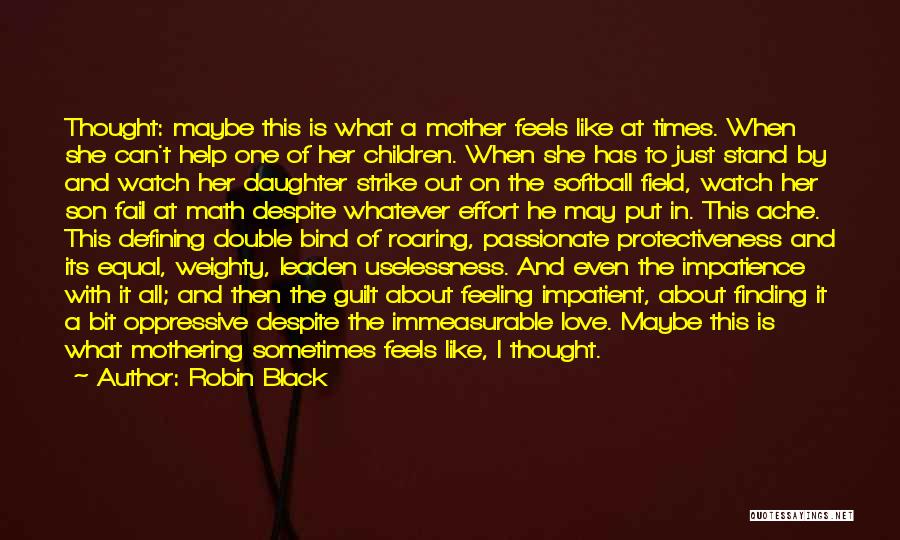 Robin Black Quotes: Thought: Maybe This Is What A Mother Feels Like At Times. When She Can't Help One Of Her Children. When