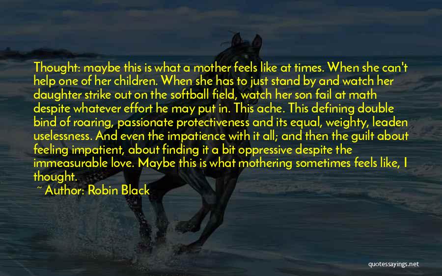 Robin Black Quotes: Thought: Maybe This Is What A Mother Feels Like At Times. When She Can't Help One Of Her Children. When