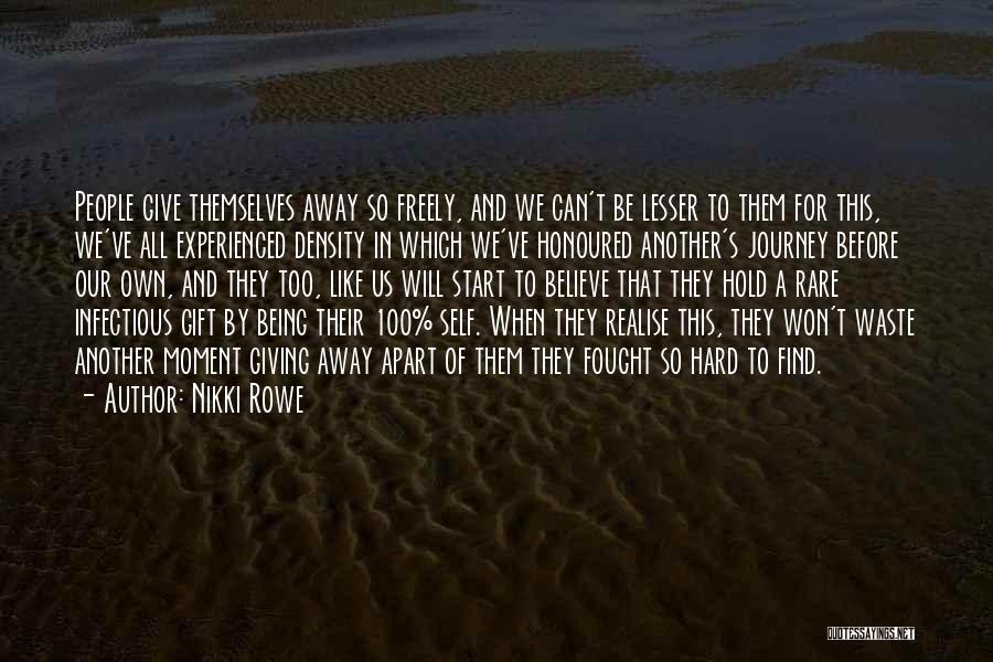 Nikki Rowe Quotes: People Give Themselves Away So Freely, And We Can't Be Lesser To Them For This, We've All Experienced Density In