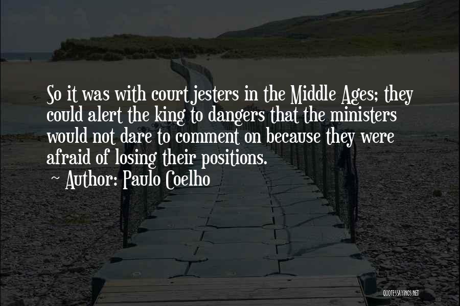 Paulo Coelho Quotes: So It Was With Court Jesters In The Middle Ages; They Could Alert The King To Dangers That The Ministers