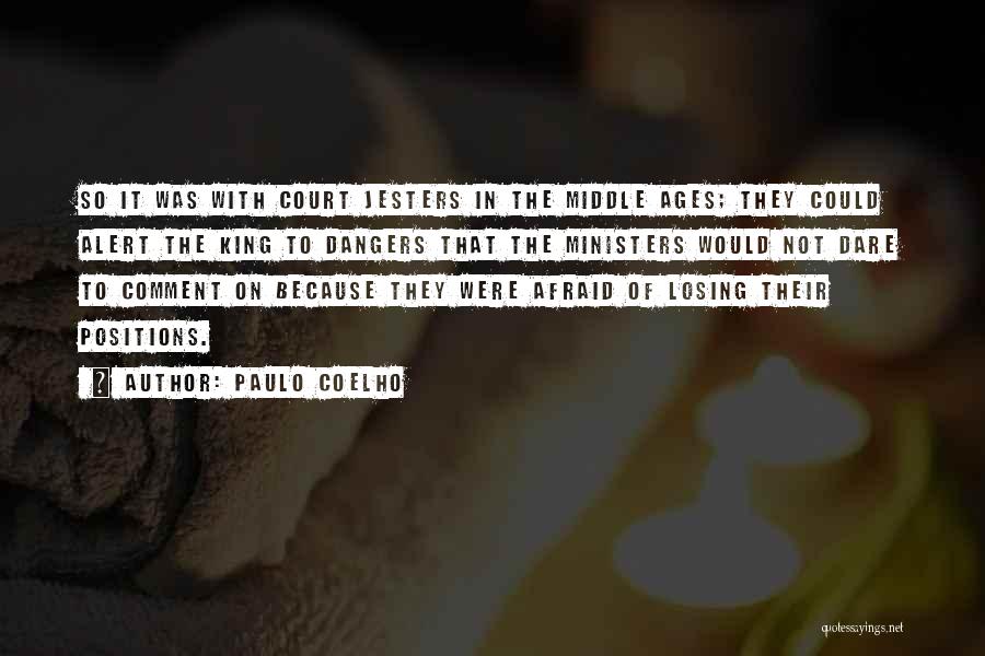 Paulo Coelho Quotes: So It Was With Court Jesters In The Middle Ages; They Could Alert The King To Dangers That The Ministers